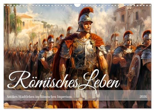 Römisches Leben - Antikes Stadtleben im Römischen Imperium (Wandkalender 2026 DIN A3 quer), CALVENDO Monatskalender: Römische Pracht und Alltag: Zwölf Monate im antiken Imperium (CALVENDO Orte)