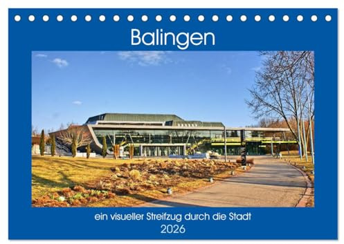 Balingen - ein visueller Streifzug durch die Stadt (Tischkalender 2026 DIN A5 quer), CALVENDO Monatskalender: Ein Streifzug durch die Stadt zeigt ... Straßenzüge und Gebäude. (CALVENDO Orte)