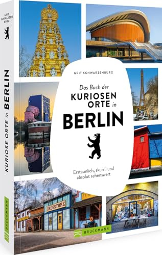 Das Buch der kuriosen Orte in Berlin: Erstaunlich, skurril und absolut sehenswert