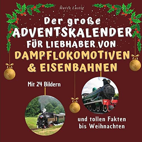 Der große Adventskalender für Liebhaber von Dampflokomotiven & Eisenbahnen: Mit 24 tollen Bildern und tollen Fakten bis Weihnachten
