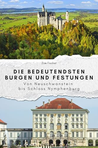Die bedeutendsten Burgen und Festungen - Das perfekte Geschenk für Männer und Frauen zu Weihnachten und Geburtstag: Von Neuschwanstein bis Schloss Nymphenburg
