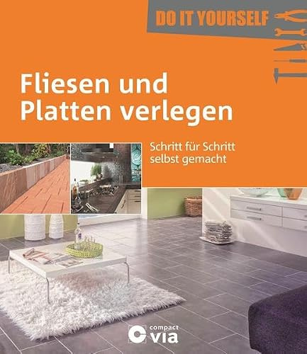 Fliesen und Platten verlegen (Do it yourself): Schritt für Schritt selbst gemacht
