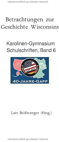 Karolinen-Gymnasium Schulschriften / Betrachtungen zur Geschichte Wisconsins - Karolinen-Gymnasium Schulschriften, Band 6: DE