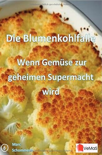 Die Blumenkohlfalle – Wenn Gemüse zur geheimen Supermacht wird: 20 raffinierte Blumenkohlrezepte von Suppe bis Hauptgericht