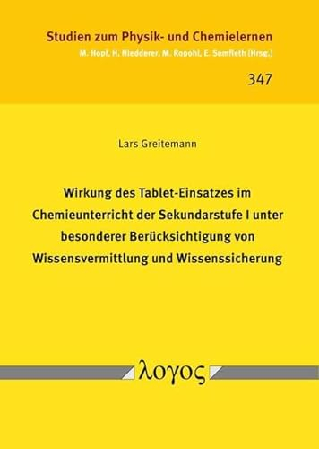 Wirkung des Tablet-Einsatzes im Chemieunterricht der Sekundarstufe I unter besonderer Berücksichtigung von Wissensvermittlung und Wissenssicherung (Studien zum Physik- und Chemielernen)