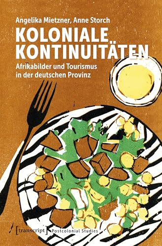 Koloniale Kontinuitäten: Afrikabilder und Tourismus in der deutschen Provinz (Postcolonial Studies)