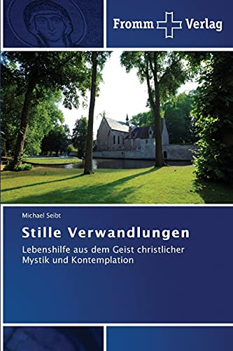 Stille Verwandlungen: Lebenshilfe aus dem Geist christlicher Mystik und Kontemplation
