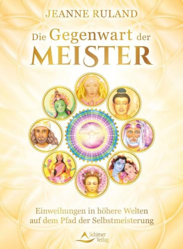 Die Gegenwart der Meister: Einweihungen in höhere Welten auf dem Pfad der Selbstmeisterung