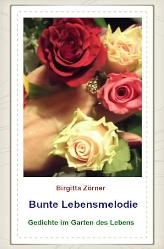 Bunte Lebensmelodie - Gedichte im Garten des Lebens