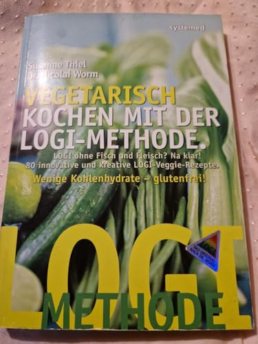 Vegetarisch kochen mit der LOGI-Methode: LOGI ohne Fisch und Fleisch? Na klar! 80 innovative und kreative LOGI-Veggie-Rezepte. Wenig Kohlenhydrate - glutenfrei!