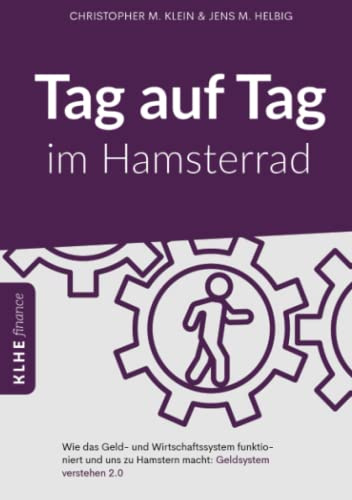 Tag auf Tag im Hamsterrad: Wie das Geld- und Wirtschaftssystem funktioniert und uns zu Hamstern macht: Geldsystem verstehen 2.0 (KLHE finance)