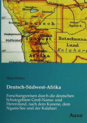 Deutsch-Südwest-Afrika: Forschungsreisen durch die deutschen Schutzgebiete Groß-Nama- und Hereroland, nach dem Kunene, dem Ngami-See und der Kalahari