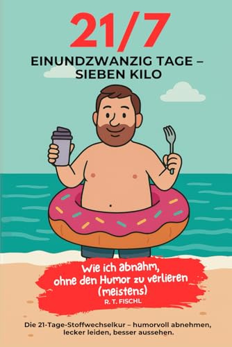 21/7 Einundzwanzig Tage - Sieben Kilo: Humorvolle Diätanleitung mit Rezepten, Alltagstipps & Stoffwechselkur-Erfahrungen (21-Tage Stoffwechselkur – Das Original (Buchreihe), Band 4)