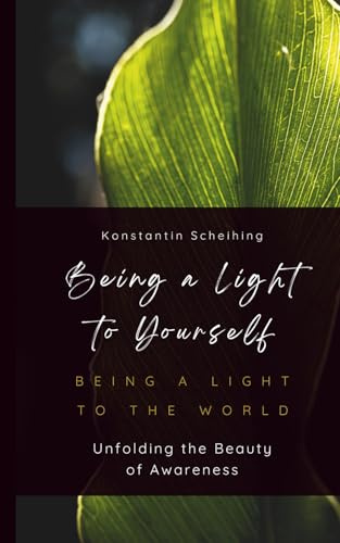 Being a Light to Yourself – Being a Light to the World: Unfolding the Beauty of Living Awareness: Unfolding the Beauty of Awareness