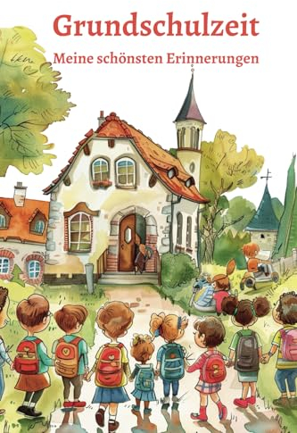 Grundschulzeit - Meine schönsten Erinnerungen: Von der Einschulung bis zur 4. Klasse - Eintragebuch für Mädchen und Jungen: Tagebuch, Freundebuch, ... Journals by Papierfresserchens MTM-Verlag)
