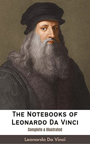 The Notebooks of Leonardo Da Vinci: Complete & Illustrated