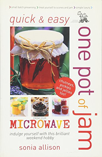 Quick and Easy One Pot of Jam from Your Microwave: Jam, Jelly, Chutney and Pickles (Quick & Easy)