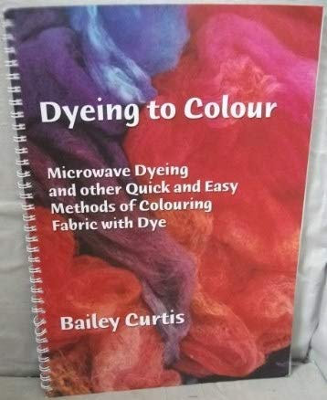Dyeing to colour: Microwave dyeing and other quick and easy methods of colouring fabric with dye