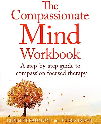 The Compassionate Mind Workbook: A step-by-step guide to developing your compassionate self