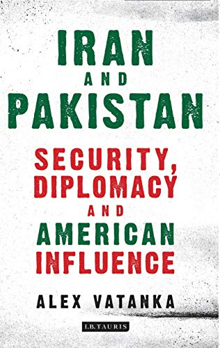 Iran and Pakistan (International Library of Iranian Studies): Security, Diplomacy and American Influence
