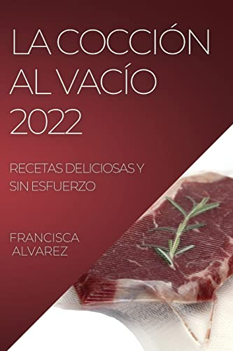 LA COCCION AL VACIO 2022: RECETAS DELICIOSAS Y SIN ESFUERZO