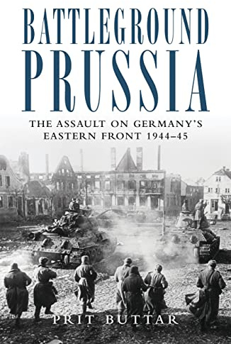 Battleground Prussia: The Assault on Germany's Eastern Front 1944-45