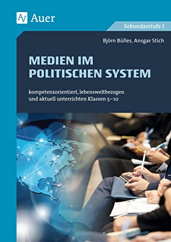 Medien in politischen Systemen: kompetenzorientiert, lebensweltbezogen und aktuell unterrichten Klassen 5-10 (Kompetenzorientierter Unterricht Sekundarstufe)