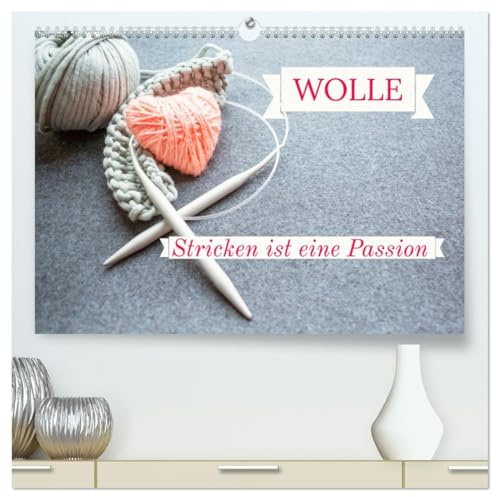 WOLLE Stricken ist eine Passion (hochwertiger Premium Wandkalender 2026 DIN A2 quer), Kunstdruck in Hochglanz: Stricken ist kein Hobby. Es ist eine Lebenseinstellung! (CALVENDO Hobbys)