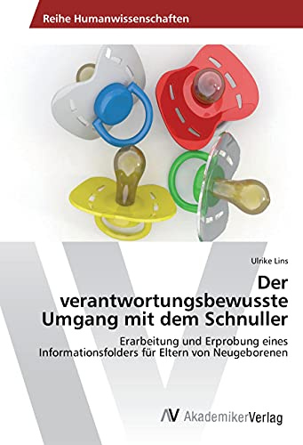 Der verantwortungsbewusste Umgang mit dem Schnuller: Erarbeitung und Erprobung eines Informationsfolders für Eltern von Neugeborenen
