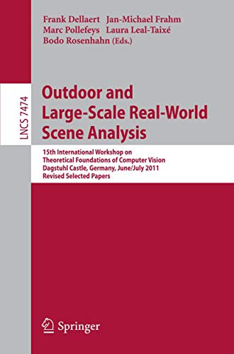 Outdoor and Large-Scale Real-World Scene Analysis: 15th International Workshop on Theoretical Foundations of Computer Vision, Dagstuhl Castle, ... (Lecture Notes in Computer Science, 7474)