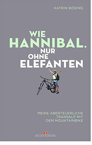 Wie Hannibal. Nur ohne Elefanten: Meine abenteuerliche Transalp mit dem Mountainbike