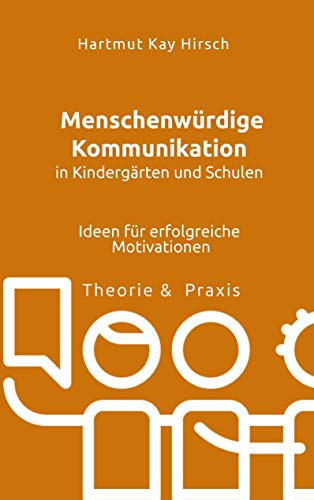 Menschenwürdige Kommunikation in Kindergärten und Schulen: Ideen für erfolgreiche Motivationen