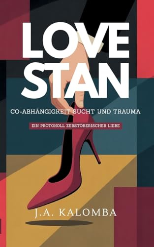 Love Stan - Co-Abhängigkeit, Sucht und Trauma: Ein Protokoll zerstörerischer Liebe (Am Rand der Liebe)