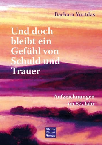 Und doch bleibt ein Gefühl von Schuld und Trauer: Aufzeichnungen im 87. Jahr