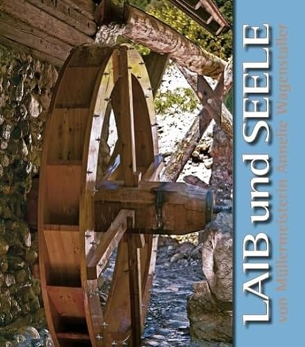 Laib und Seele: von Müllermeisterin Annelie Wagenstaller