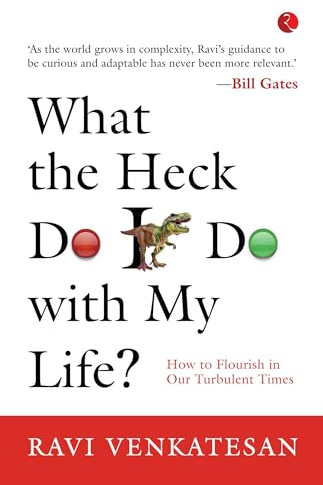 What The Heck Do I Do With My Life? How To Flourish In Our Turbulent Times