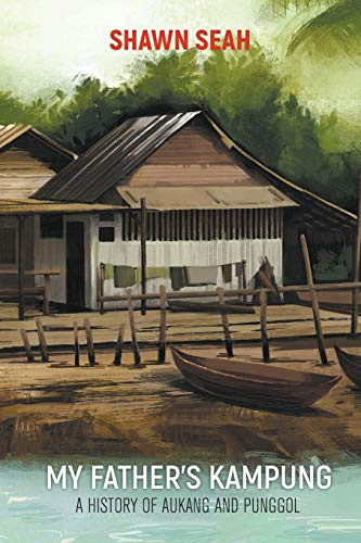 My Father'S Kampung: A History Of Aukang And Punggol