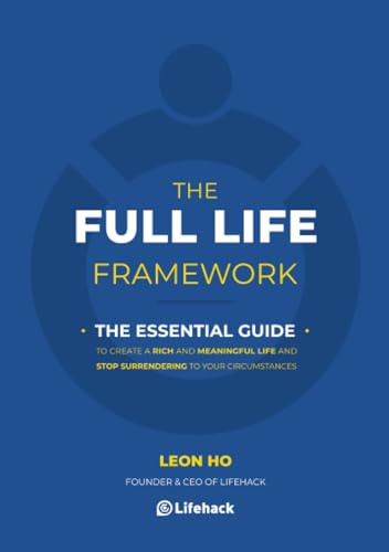 The Full Life Framework, The Essential Guide: To Create a Rich and Meaningful Life and Stop Surrendering to Your Circumstances