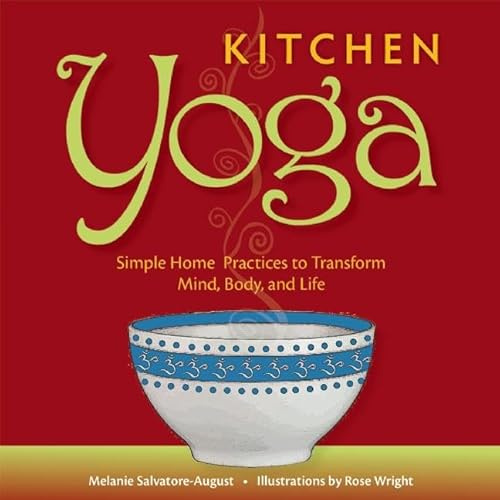 Kitchen Yoga: Simple Home Practices to Transform Mind, Body, and Life