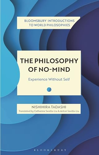 The Philosophy of No-Mind: Experience without Self (Bloomsbury Introductions to World Philosophies)