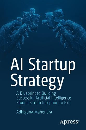 AI Startup Strategy: A Blueprint to Building Successful Artificial Intelligence Products from Inception to Exit