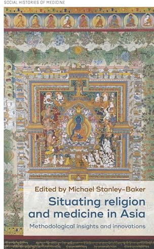Situating Religion and Medicine in Asia: Methodological Insights and Innovations: 38 (Social Histories of Medicine)