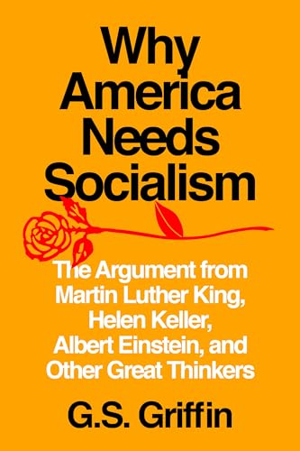 Why America Needs Socialism: The Argument from Martin Luther King, Helen Keller, Albert Einstein, and Other Great Thinkers
