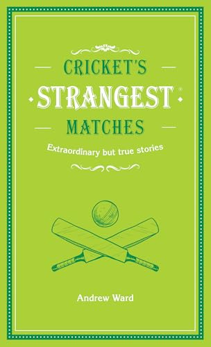 Cricket's Strangest Matches: Extraordinary but true stories from over a century of cricket