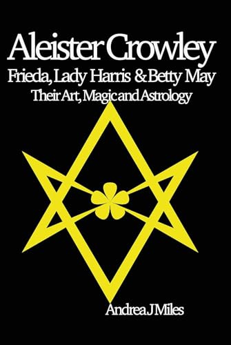 Aleister Crowley, Frieda, Lady Harris, and Betty May: Their Art Magic and Astrology
