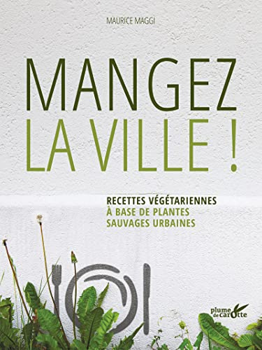 Mangez la ville ! Recettes végétariennes à base de plantes sauvages urbaines
