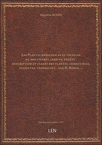 Les Plantes médicinales et usuelles de nos champs, jardins, forêts ; description et usages des plant