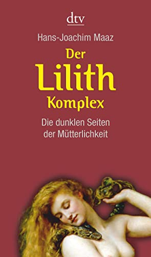 Der Lilith-Komplex: Die dunklen Seiten der Mütterlichkeit