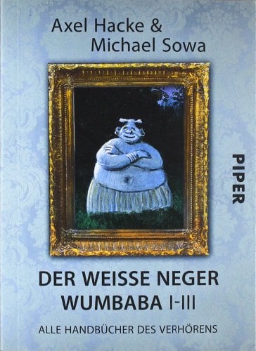 Der weiße Neger Wumbaba I - III: Alle Handbücher des Verhörens (Piper Taschenbuch, Band 27401)