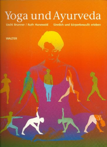 Yoga und Ayurveda. Sinnlich und körperbewußt erleben
